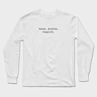 Pause, Breathe, Simplify Quotes Long Sleeve T-Shirt